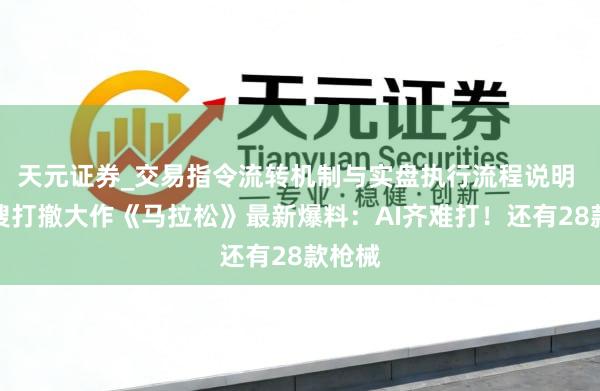 天元证券_交易指令流转机制与实盘执行流程说明 索尼搜打撤大作《马拉松》最新爆料：AI齐难打！还有28款枪械